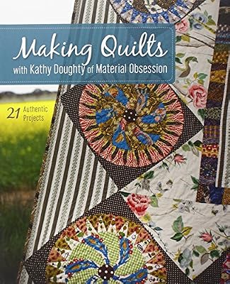 Making Quilts with Kathy Doughty of Material Obsession: 21 Authentic Projects