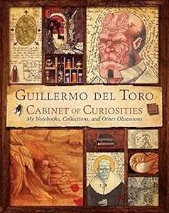 Guillermo del Toro Cabinet of Curiosities: My Notebooks, Collections, and Other Obsessions