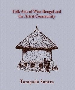 Folk Arts of West Bengal and the Artist Community by Tarapada Santra