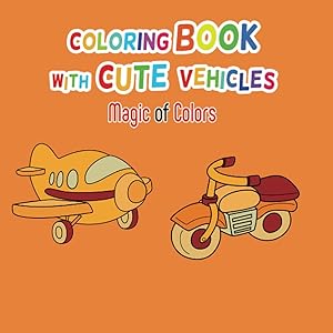Coloring Book with Cute Vehicles: Magic of Colors (Coloring Book for Kids) by monument 3de