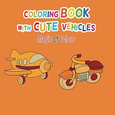 Coloring Book with Cute Vehicles: Magic of Colors (Coloring Book for Kids)
