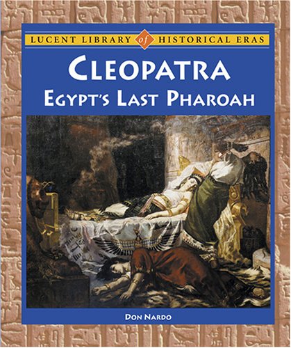 Lucent Library of Historical Eras - Cleopatra: Egypt's Last Pharaoh (Lucent Library of Historical Eras) by Don Nardo