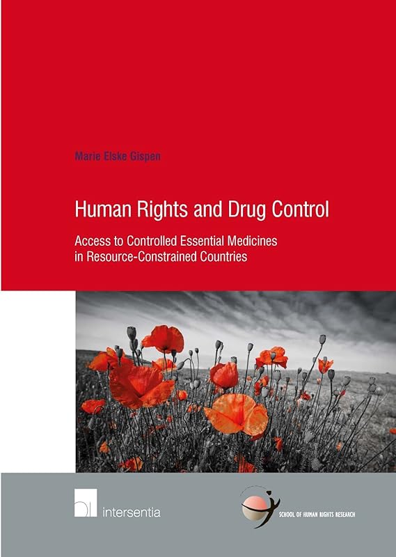 Human Rights and Drug Control: Access to Controlled Essential Medicines in Resource-Constrained Countries (80) (Human Rights Research Series) by Marie Gispen