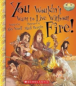 You Wouldn't Want to Live Without Fire!