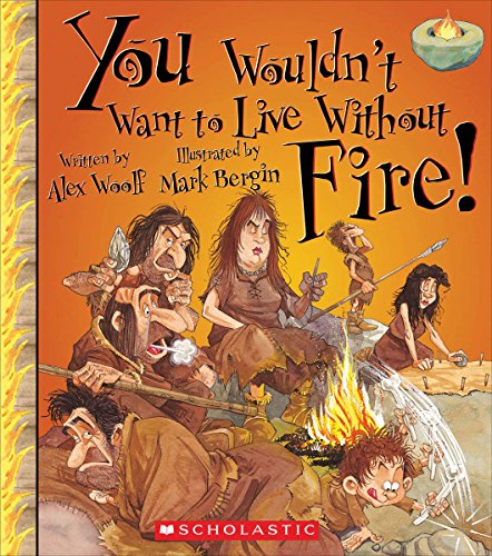 You Wouldn't Want to Live Without Fire! by Alex Woolf