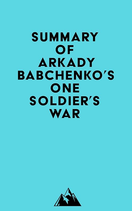 Summary of Arkady Babchenko's One Soldier's War by &nbsp; Everest Media
