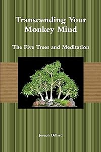 Transcending Your Monkey Mind: The Five Trees and Meditation by Joseph Dillard