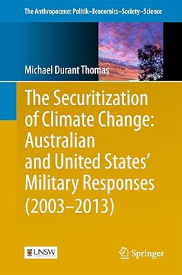 The Securitization of Climate Change: Australian and United States' Military Responses (2003 - 2013) (The Anthropocene: Politik―Economics―Society―Science, 10)