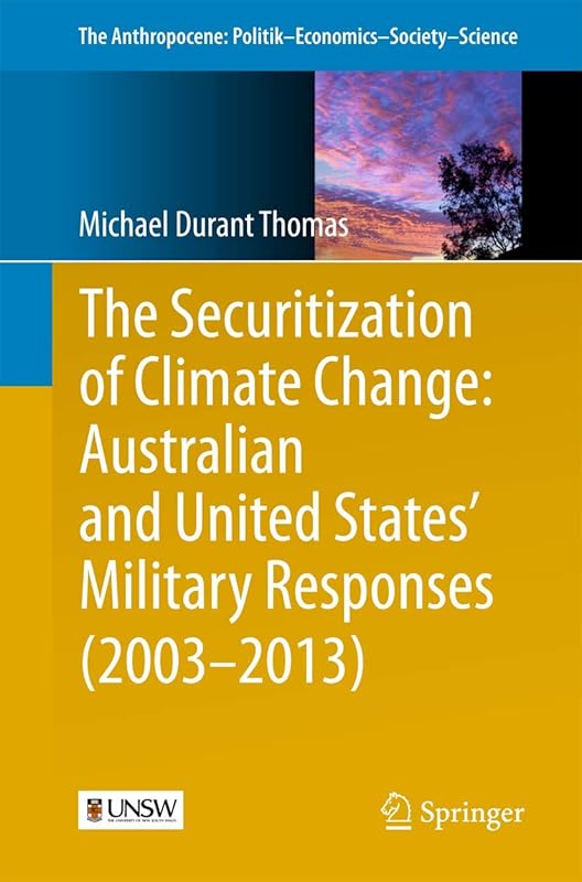The Securitization of Climate Change: Australian and United States' Military Responses (2003 - 2013) (The Anthropocene: Politik―Economics―Society―Science, 10) by Michael Durant Thomas