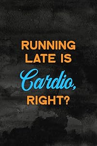 Running Late is Cardio, Right: Cardio Log Book and Tracker for Recording Cardio Workouts - Track Cardio Type, Date, Distance, Calories Burned, and Notes - Blue and Orange Cover