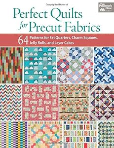 Perfect Quilts for Precut Fabrics: 64 Patterns for Fat Quarters, Charm Squares, Jelly Rolls, and Layer Cakes