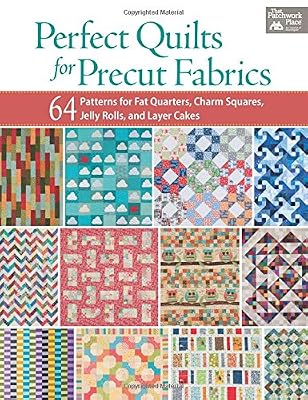 Perfect Quilts for Precut Fabrics: 64 Patterns for Fat Quarters, Charm Squares, Jelly Rolls, and Layer Cakes