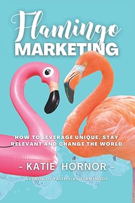 Flamingo Marketing: How to Leverage Unique, Stay Relevant and Change the World