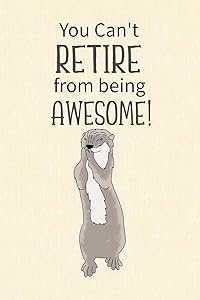 You Can't Retire from Being Awesome: Retirement Gift for Coworker, Gifts for Otter Lovers, Otter Notebook, Animals Notebook, Memory Notebook