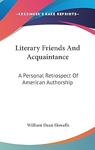 Literary Friends And Acquaintance: A Personal Retrospect Of American Authorship