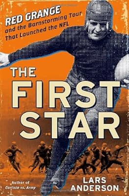 The First Star: Red Grange and the Barnstorming Tour That Launched the NFL