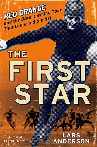 The First Star: Red Grange and the Barnstorming Tour That Launched the NFL by Lars Anderson