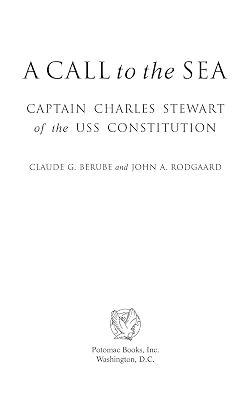 A Call to the Sea: Captain Charles Stewart of the USS <I>Constitution</I>: Captain Charles Stewart of the USS Constitution