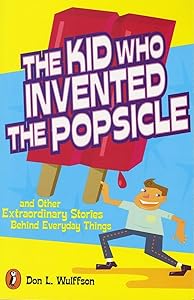 The Kid Who Invented the Popsicle: And Other Surprising Stories about Inventions by Don L. Wulffson