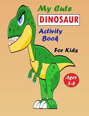 My Cute Dinosaur Activity Book For Kids Ages 3-8: Activity Book With Fantastic Dinosaur Adventure for Boys & Girls With Adorable Dinosaur Pages for Toddlers & Kids to Color