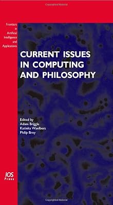Current Issues in Computing and Philosophy (Frontiers in Artificial Intelligence and Applications)