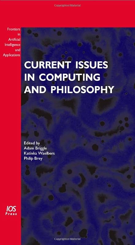 Current Issues in Computing and Philosophy (Frontiers in Artificial Intelligence and Applications) by Adam Briggle