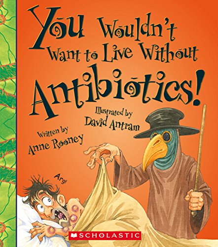 You Wouldn't Want to Live Without Antibiotics by Anne Rooney