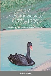 Lata siedemdziesiąte (1971-1980): c.d. książki “Lata sześćdziesiąte (1960-1970)” by Marian Feldman