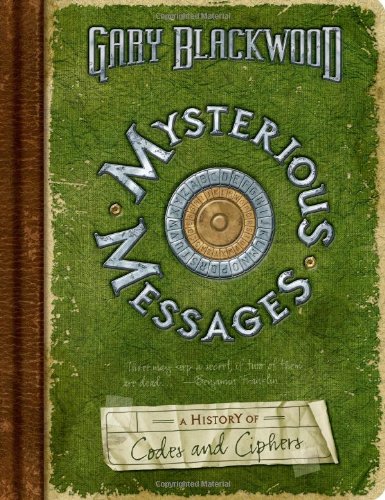 Mysterious Messages: a History of Codes and Ciphers by Gary Blackwood