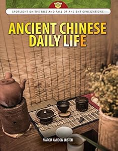 Ancient Chinese Daily Life (Spotlight on the Rise and Fall of Ancient Civilizations)