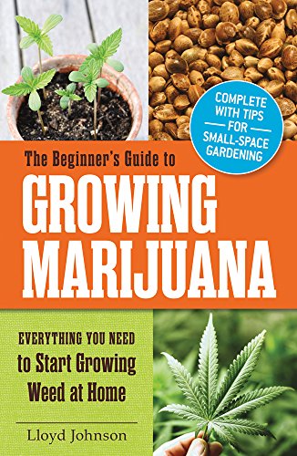 The Beginner's Guide to Growing Marijuana: Everything You Need to Start Growing Weed at Home by Lloyd Johnson