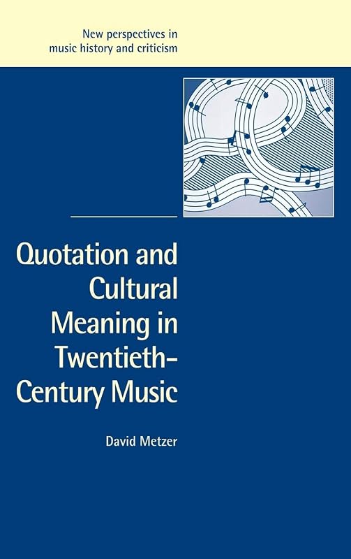 Quotation and Cultural Meaning in Twentieth-Century Music (New Perspectives in Music History and Criticism, Series Number 12) by David Metzer