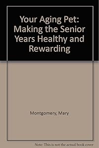 Your Aging Pet: Making the Senior Years Healthy and Rewarding by Mary Montgomery