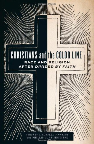 Christians and the Color Line: Race and Religion after Divided by Faith by J  Russell Hawkins