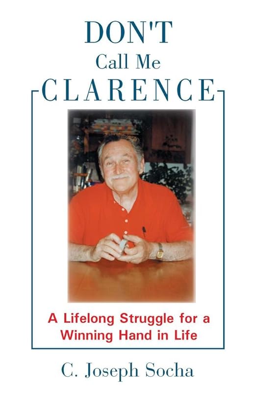 Don't Call Me Clarence: A Lifelong Struggle for a Winning Hand in Life by C. Joseph Socha