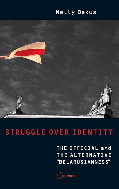 Struggle over Identity: The Official and the Alternative "Belarusianness" by Nelly Bekus