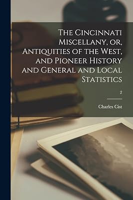 The Cincinnati Miscellany, or, Antiquities of the West, and Pioneer History and General and Local Statistics; 2