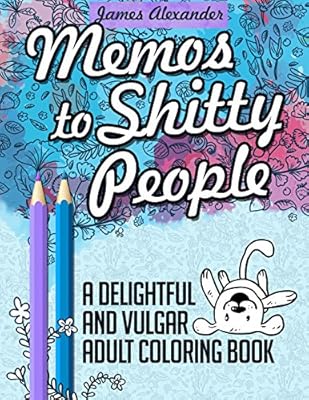 Memos to Shitty People: A Delightful & Vulgar Adult Coloring Book