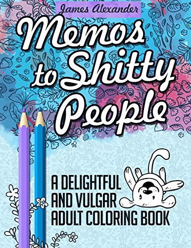 Memos to Shitty People: A Delightful & Vulgar Adult Coloring Book by James Alexander