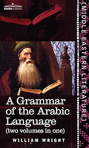 Grammar of the Arabic Language (Two Volumes in One)