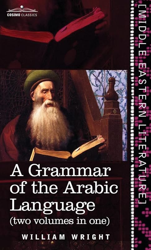 Grammar of the Arabic Language (Two Volumes in One) by William Wright