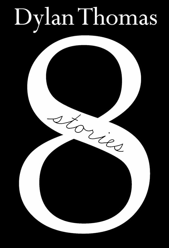 Eight Stories (The New Directions Bibelots - Includes: The End of The River, The School for Witches, The Peaches, Just Like Little Dogs, Old Garbo, One Warm Saturday, Plenty of Furniture, The Followers) by Dylan Thomas