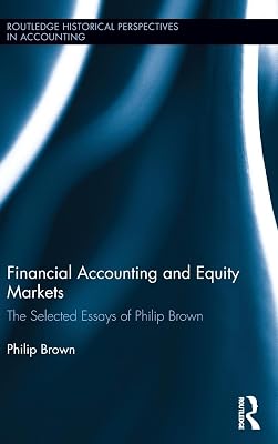 Financial Accounting and Equity Markets: Selected Essays of Philip Brown (Routledge Historical Perspectives in Accounting)