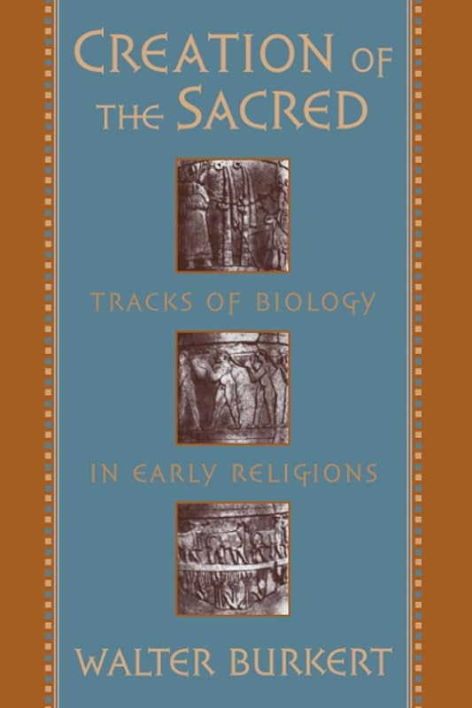 Creation of the Sacred: Tracks of Biology in Early Religions by Walter Burkert