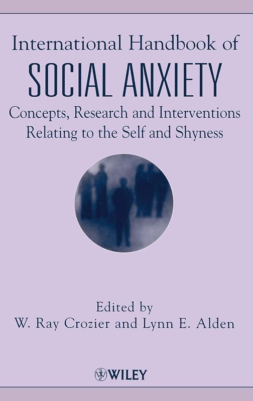 International Handbook of Social Anxiety: Concepts, Research and Interventions Relating to the Self and Shyness by W. Ray Crozier
