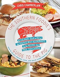 The Southern Foodie's Guide to the Pig: A Culinary Tour of the South's Best Restaurants and by Chris Chamberlain