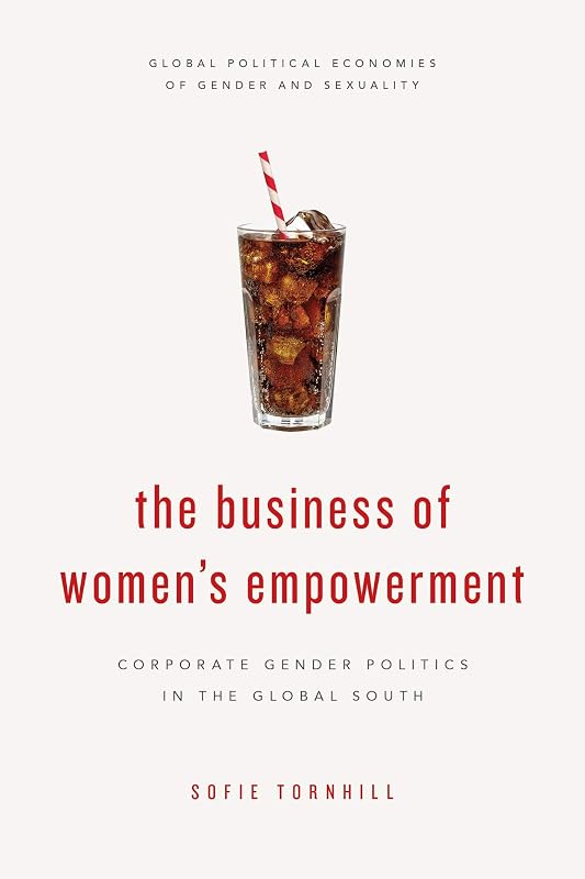 The Business of Women's Empowerment: Corporate Gender Politics in the Global South (Global Political Economies of Gender and Sexuality) by Sofie Tornhill