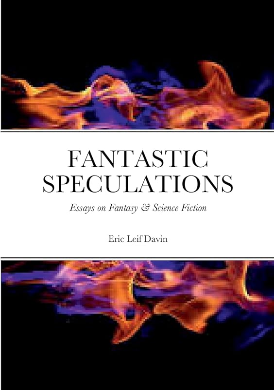 FANTASTIC SPECULATIONS: Essays on Fantasy & Science Fiction by Eric Leif Davin