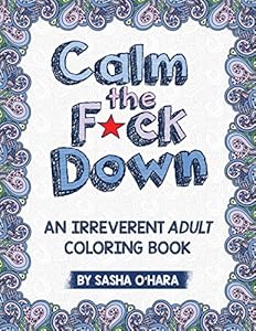 Calm the F*ck Down: An Irreverent Adult Coloring Book
