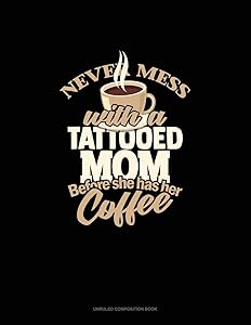 Never Mess With A Tattooed Mom Before She Has Her Coffee: Unruled Composition Book